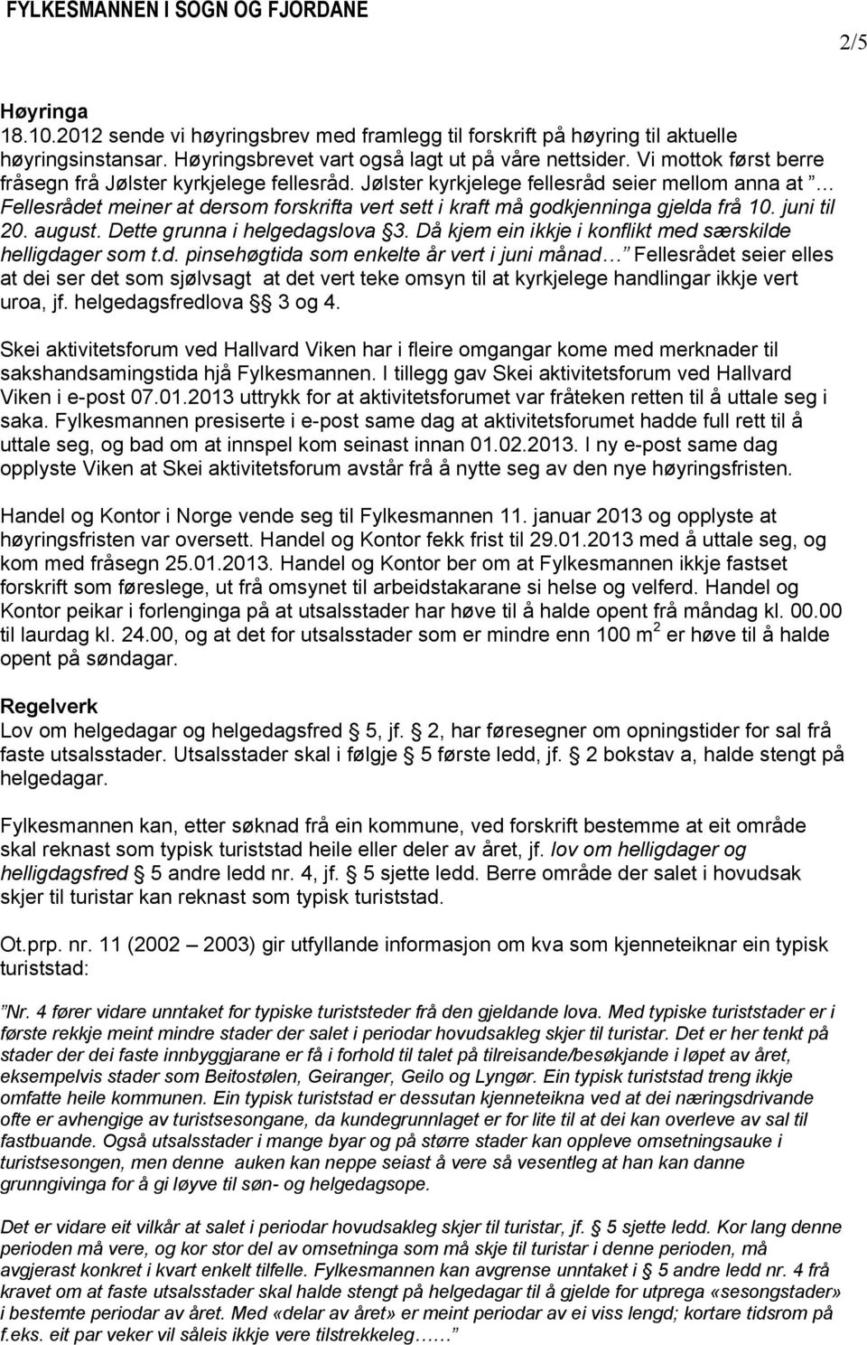 Jølster kyrkjelege fellesråd seier mellom anna at Fellesrådet meiner at dersom forskrifta vert sett i kraft må godkjenninga gjelda frå 10. juni til 20. august. Dette grunna i helgedagslova 3.