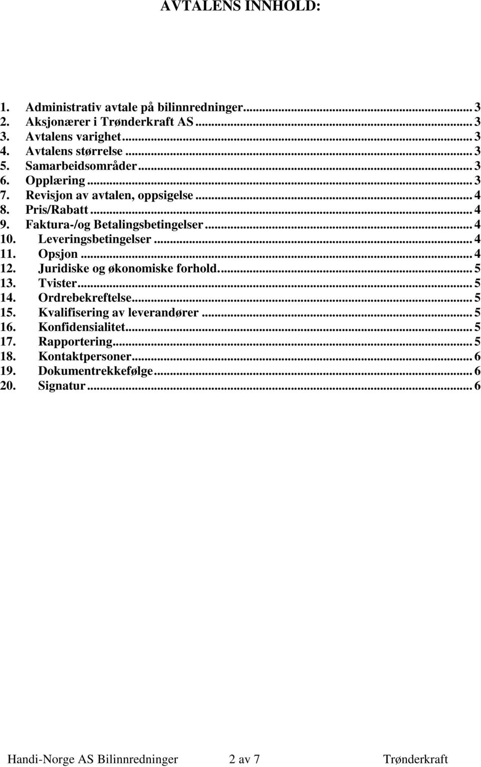 Leveringsbetingelser... 4 11. Opsjon... 4 12. Juridiske og økonomiske forhold.... 5 13. Tvister... 5 14. Ordrebekreftelse... 5 15.