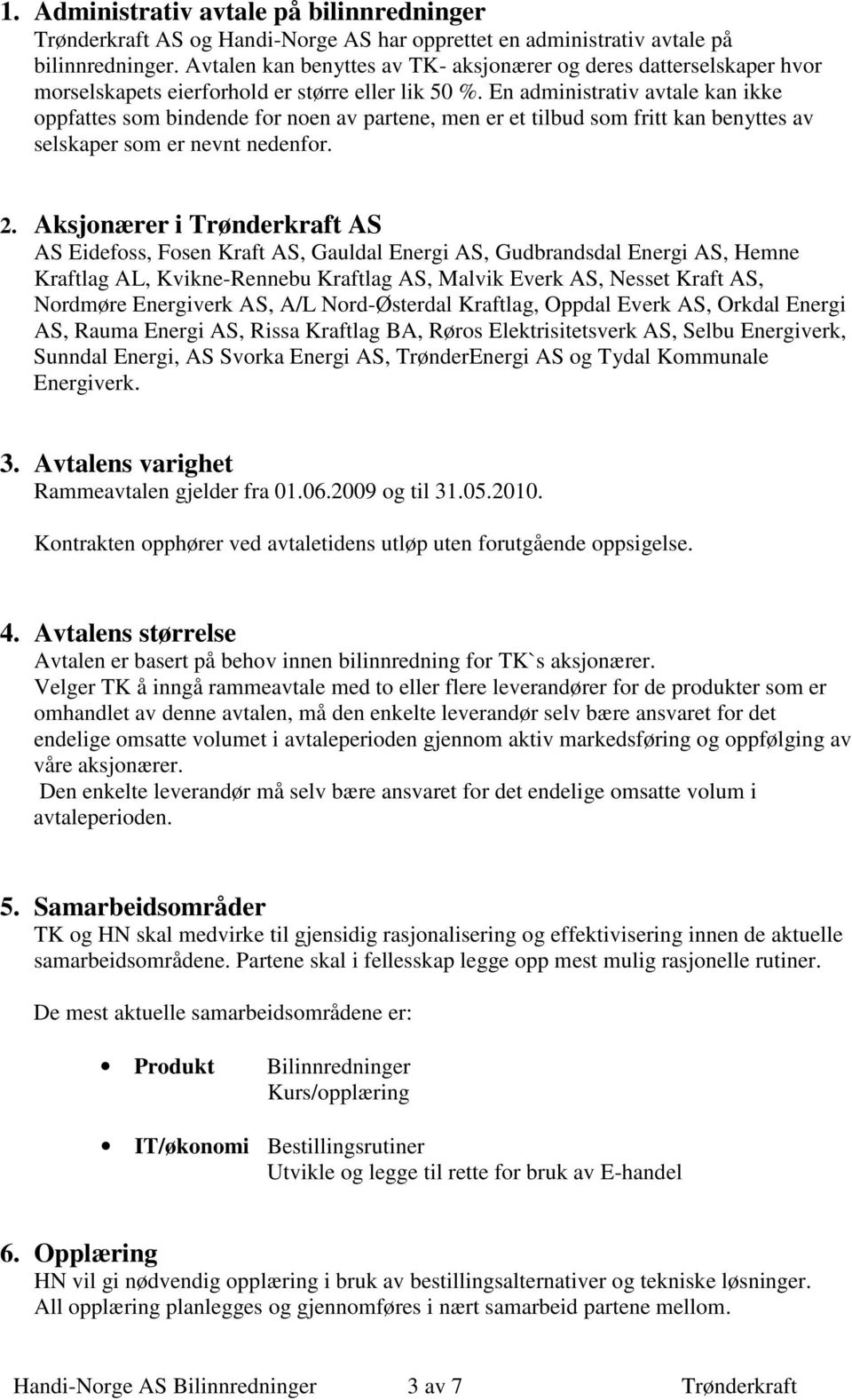 En administrativ avtale kan ikke oppfattes som bindende for noen av partene, men er et tilbud som fritt kan benyttes av selskaper som er nevnt nedenfor. 2.