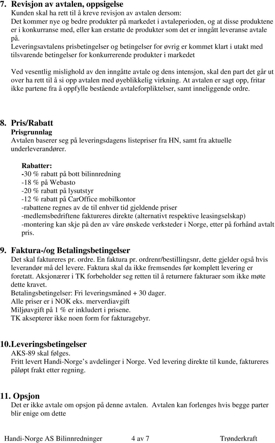 Leveringsavtalens prisbetingelser og betingelser for øvrig er kommet klart i utakt med tilsvarende betingelser for konkurrerende produkter i markedet Ved vesentlig mislighold av den inngåtte avtale