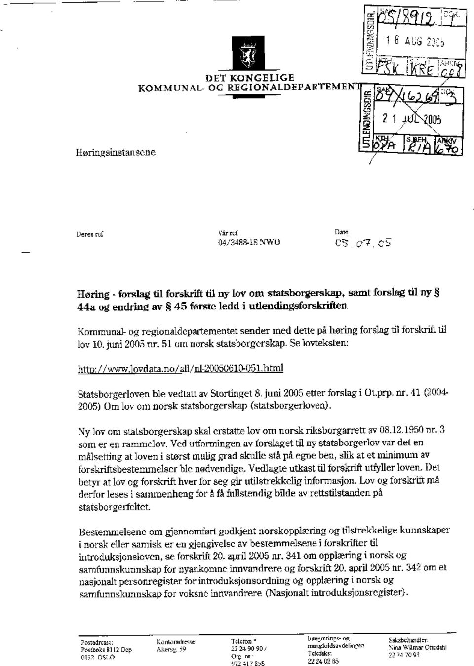 Se løvteksten: htto://uwwlovdam.no/all/nf20050610.051html Statsborgerloven ble vedtatt av Stortinget 8. juni 2005 etter forslag i OLprp, nr.