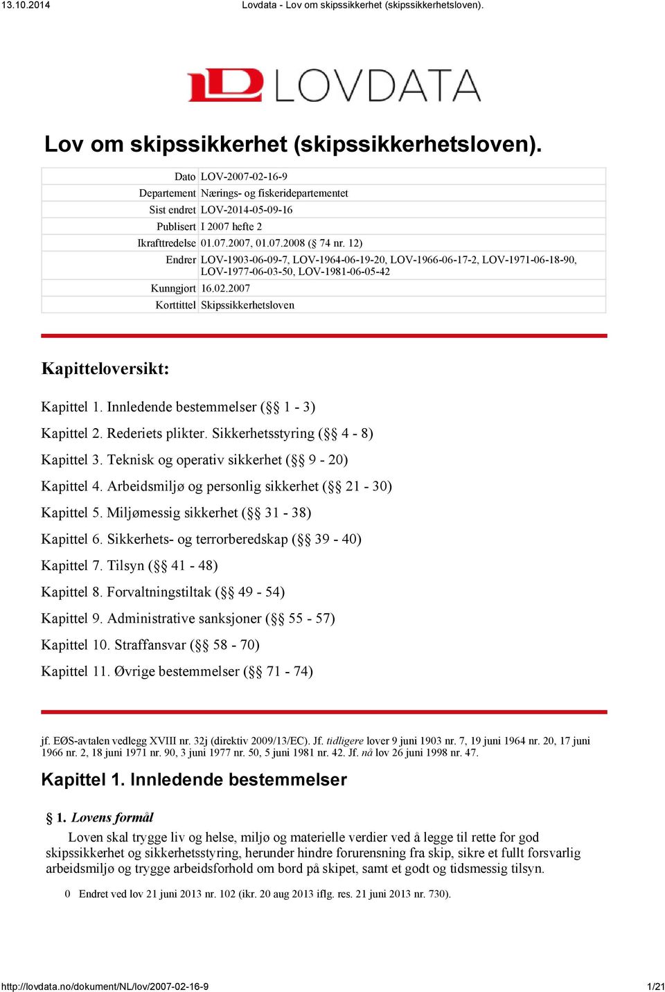 2007 Korttittel Skipssikkerhetsloven Kapitteloversikt: Kapittel 1. Innledende bestemmelser ( 1-3) Kapittel 2. Rederiets plikter. Sikkerhetsstyring ( 4-8) Kapittel 3.