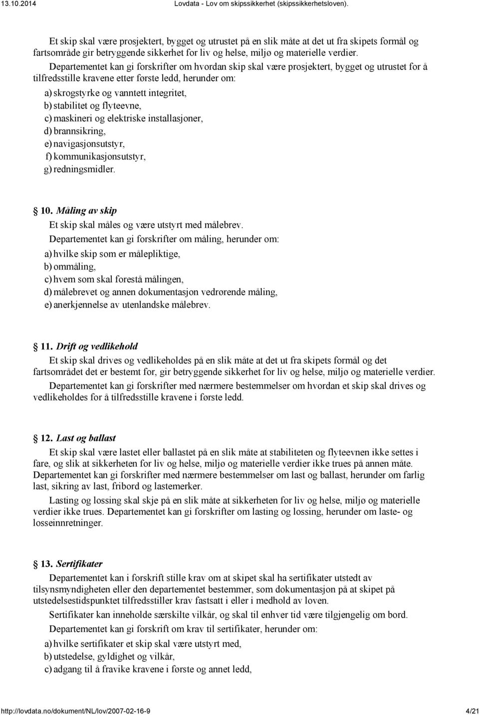 stabilitet og flyteevne, c) maskineri og elektriske installasjoner, d) brannsikring, e) navigasjonsutstyr, f) kommunikasjonsutstyr, g) redningsmidler. 10.