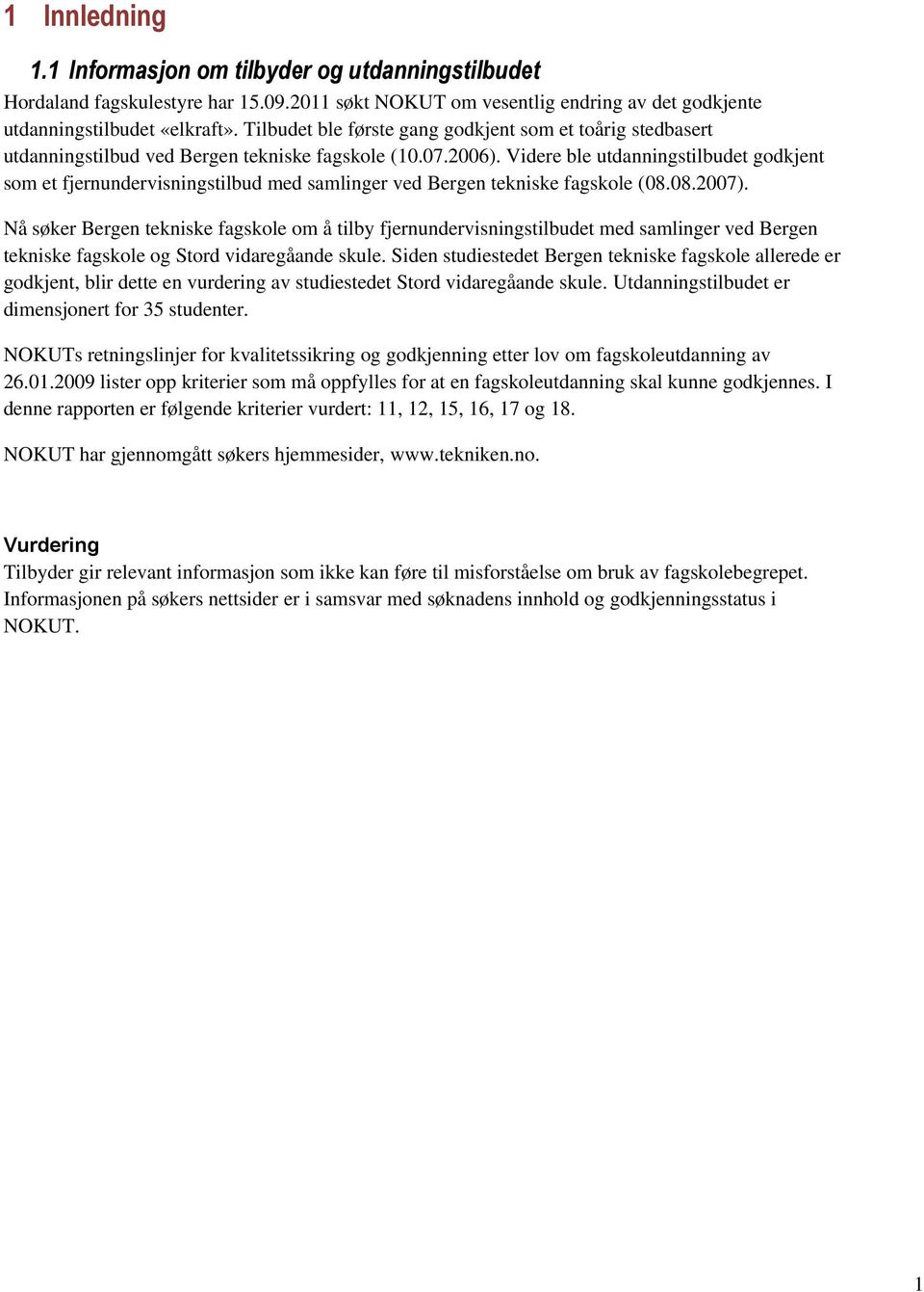 Videre ble utdanningstilbudet godkjent som et fjernundervisningstilbud med samlinger ved Bergen tekniske fagskole (08.08.2007).