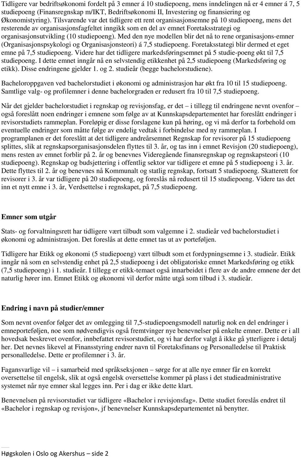 Tilsvarende var det tidligere ett rent organisasjonsemne på 10 studiepoeng, mens det resterende av organisasjonsfagfeltet inngikk som en del av emnet Foretaksstrategi og organisasjonsutvikling (10