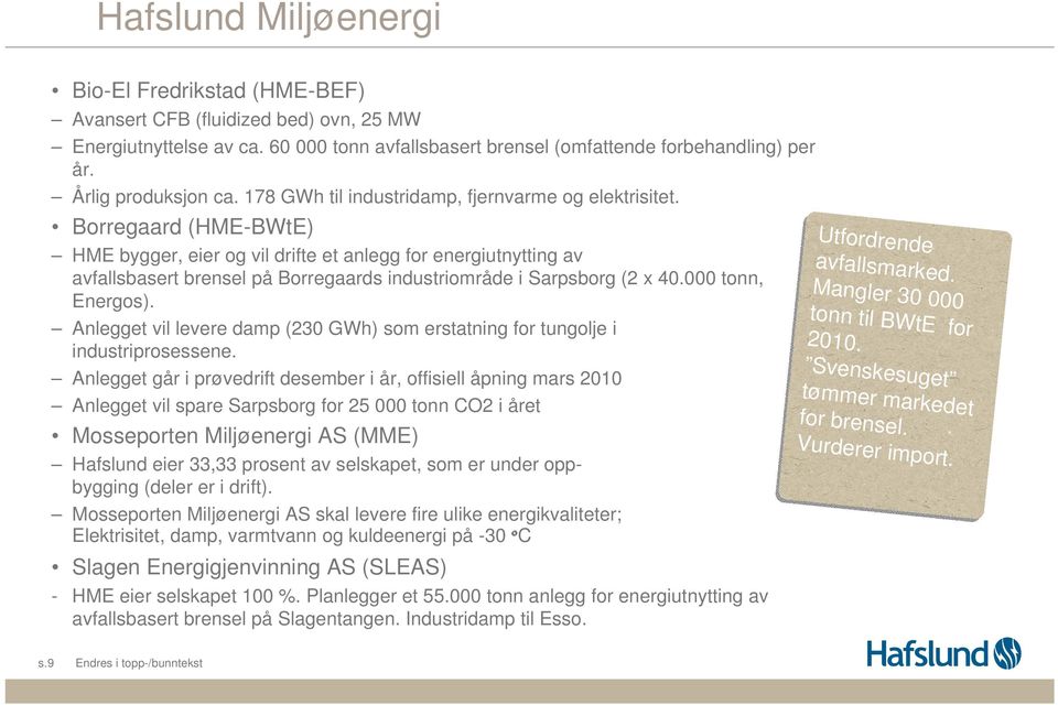 Borregaard (HME-BWtE) HME bygger, eier og vil drifte et anlegg for energiutnytting av avfallsbasert brensel på Borregaards industriområde i Sarpsborg (2 x 40.000 tonn, Energos).