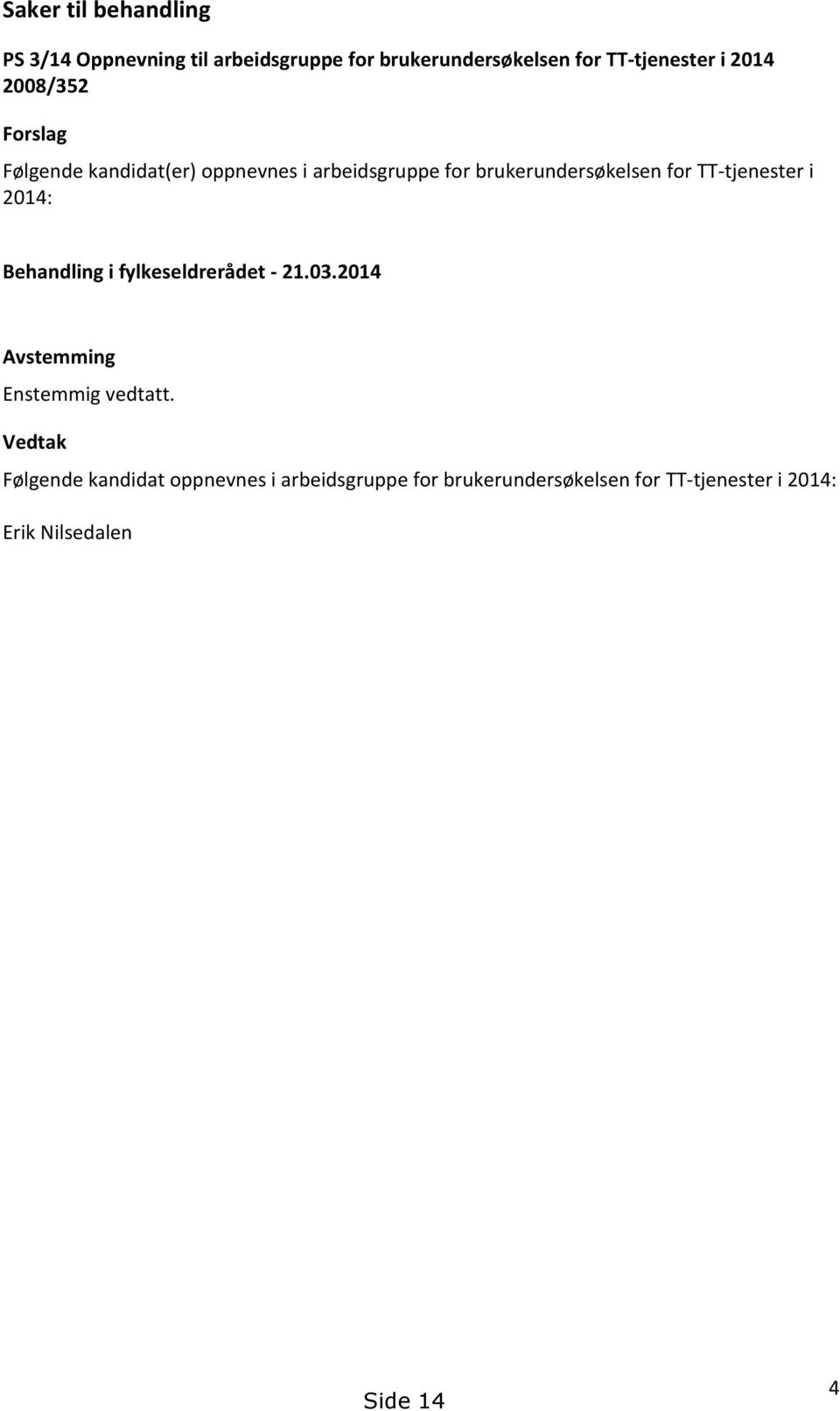 TT-tjenester i 2014: Behandling i fylkeseldrerådet - 21.03.2014 Avstemming Enstemmig vedtatt.
