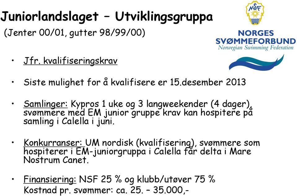 desember 2013 Samlinger: Kypros 1 uke og 3 langweekender (4 dager), svømmere med EM junior gruppe krav kan hospitere på