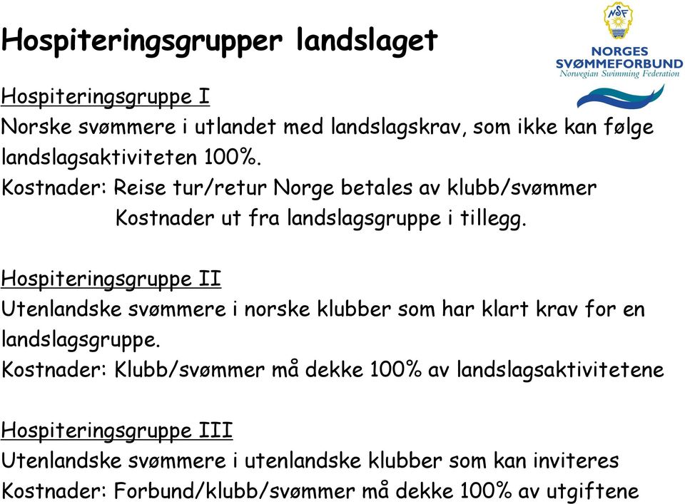 Hospiteringsgruppe II Utenlandske svømmere i norske klubber som har klart krav for en landslagsgruppe.