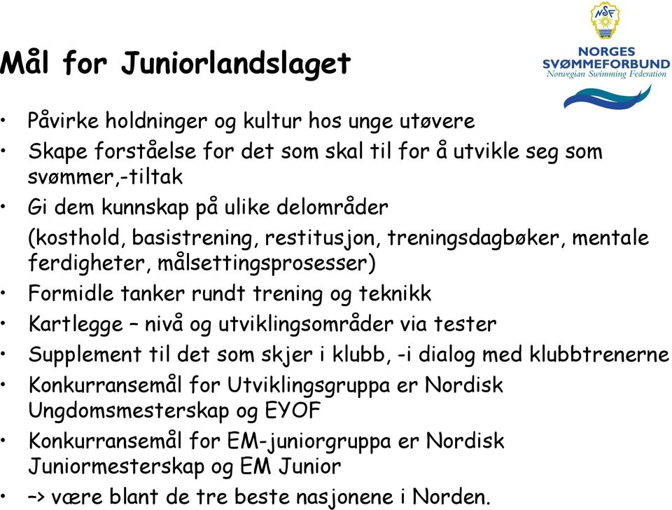 og teknikk Kartlegge nivå og utviklingsområder via tester Supplement til det som skjer i klubb, -i dialog med klubbtrenerne Konkurransemål for