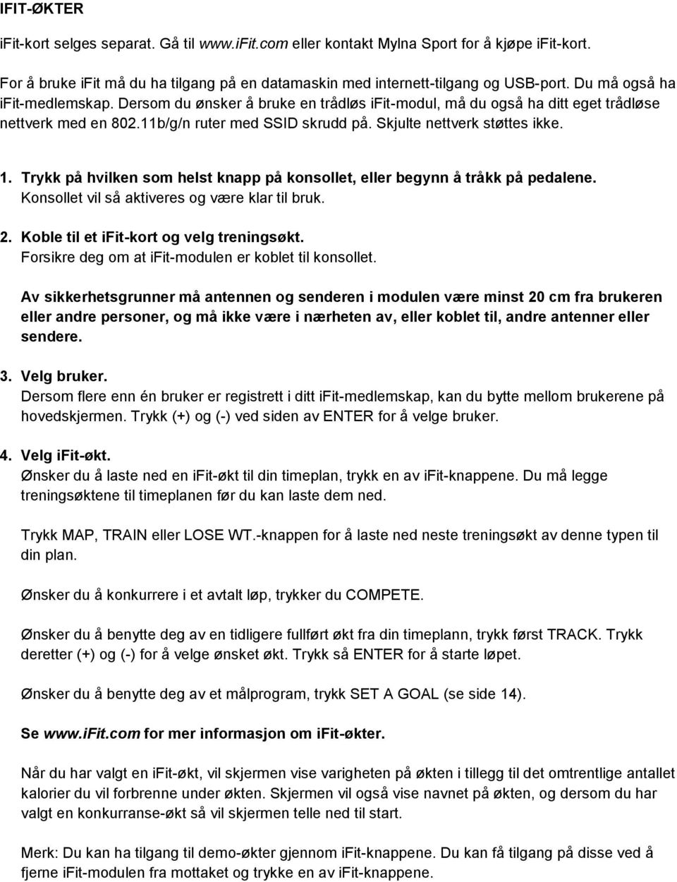 Trykk på hvilken som helst knapp på konsollet, eller begynn å tråkk på pedalene. Konsollet vil så aktiveres og være klar til bruk. 2. Koble til et ifit-kort og velg treningsøkt.