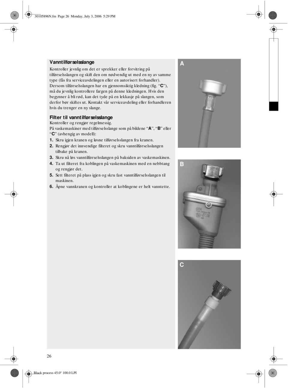 serviceavdelingen eller en autorisert forhandler). Dersom tilførselsslangen har en gjennomsiktig kledning (fig. C ), må du jevnlig kontrollere fargen på denne kledningen.