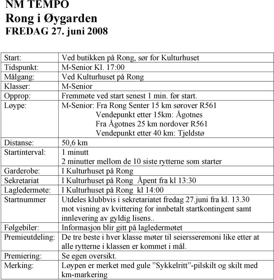 Løype: M-Senior: Fra Rong Senter 15 km sørover R561 Vendepunkt etter 15km: Ågotnes Fra Ågotnes 25 km nordover R561 Vendepunkt etter 40 km: Tjeldstø Distanse: 50,6 km Startinterval: 1 minutt 2