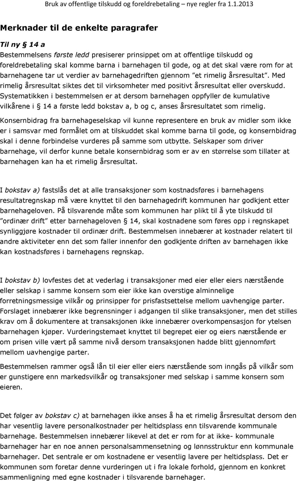 Systematikken i bestemmelsen er at dersom barnehagen oppfyller de kumulative vilkårene i 14 a første ledd bokstav a, b og c, anses årsresultatet som rimelig.