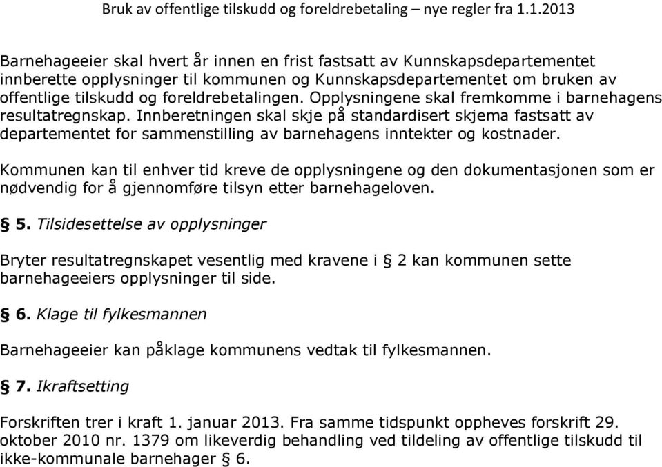 Kommunen kan til enhver tid kreve de opplysningene og den dokumentasjonen som er nødvendig for å gjennomføre tilsyn etter barnehageloven. 5.