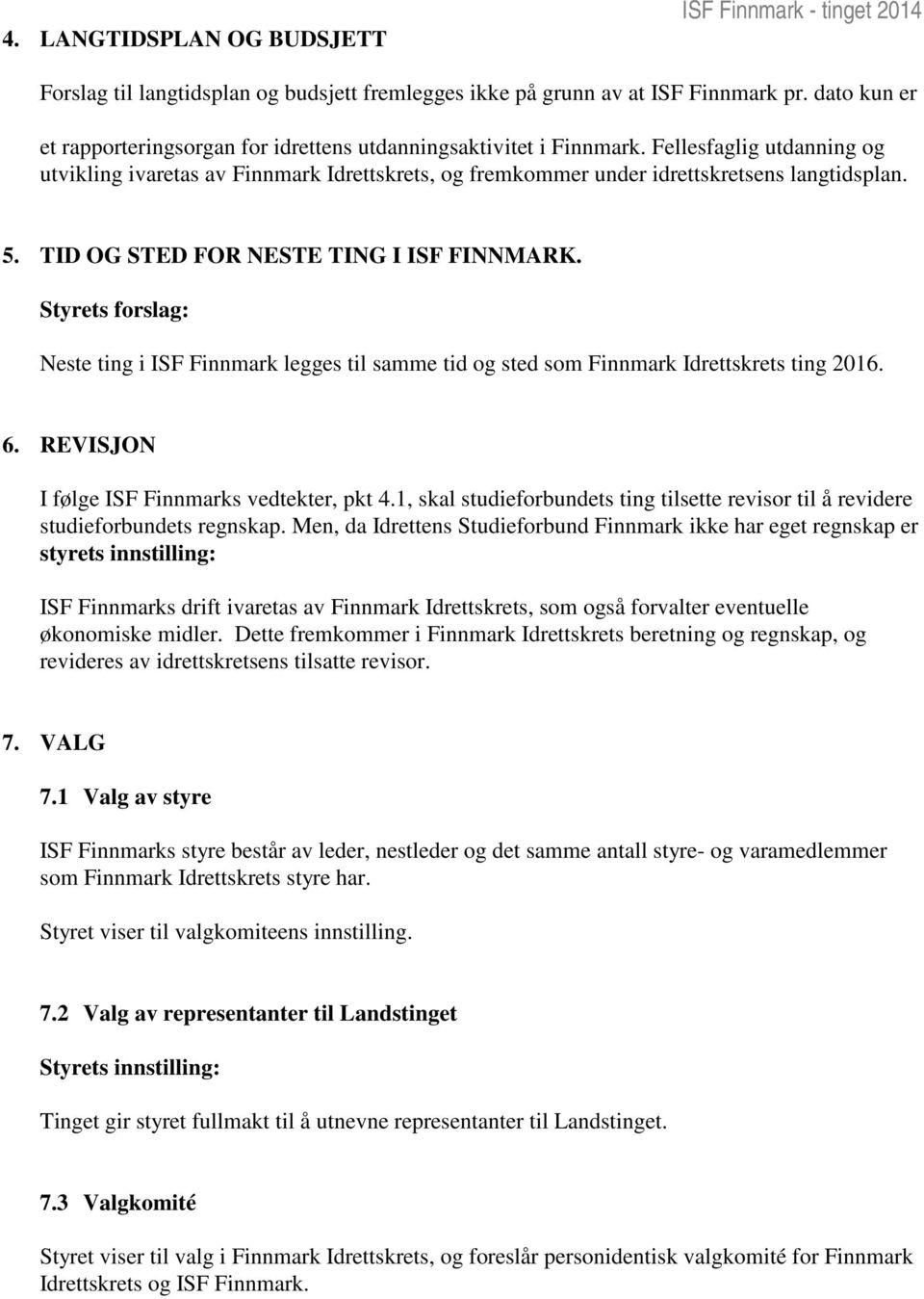 Styrets forslag: Neste ting i ISF Finnmark legges til samme tid og sted som Finnmark Idrettskrets ting 2016. 6. REVISJON I følge ISF Finnmarks vedtekter, pkt 4.