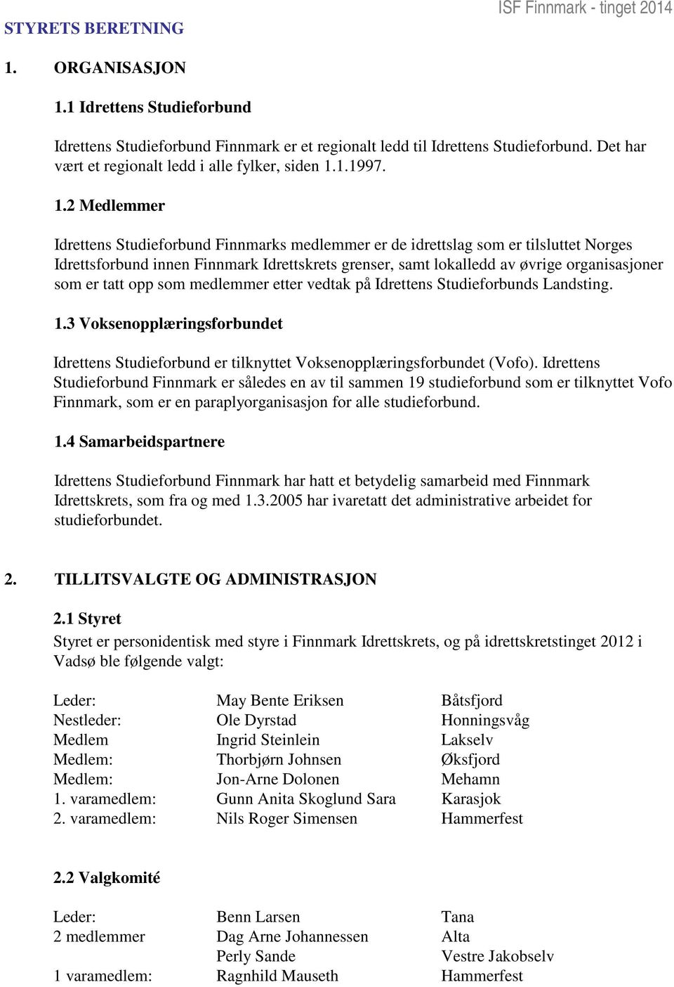 2 Medlemmer Idrettens Studieforbund Finnmarks medlemmer er de idrettslag som er tilsluttet Norges Idrettsforbund innen Finnmark Idrettskrets grenser, samt lokalledd av øvrige organisasjoner som er