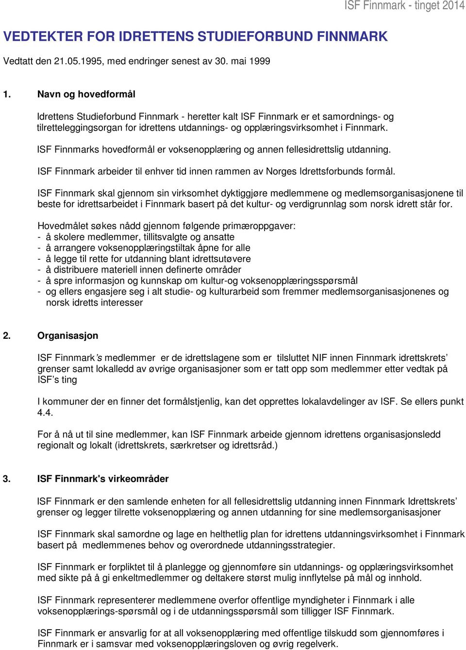 ISF Finnmarks hovedformål er voksenopplæring og annen fellesidrettslig utdanning. ISF Finnmark arbeider til enhver tid innen rammen av Norges Idrettsforbunds formål.