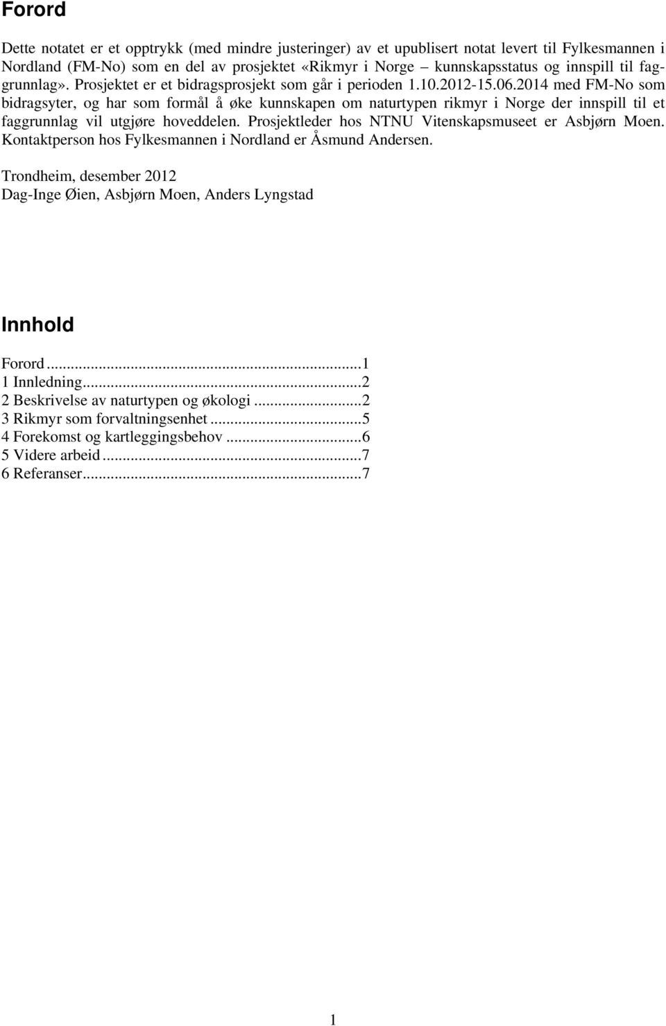 2014 med FM-No som bidragsyter, og har som formål å øke kunnskapen om naturtypen rikmyr i Norge der innspill til et faggrunnlag vil utgjøre hoveddelen.