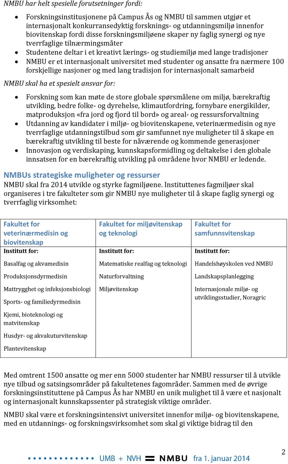 universitet med studenter og ansatte fra nærmere 100 forskjellige nasjoner og med lang tradisjon for internasjonalt samarbeid NMBU skal ha et spesielt ansvar for: Forskning som kan møte de store