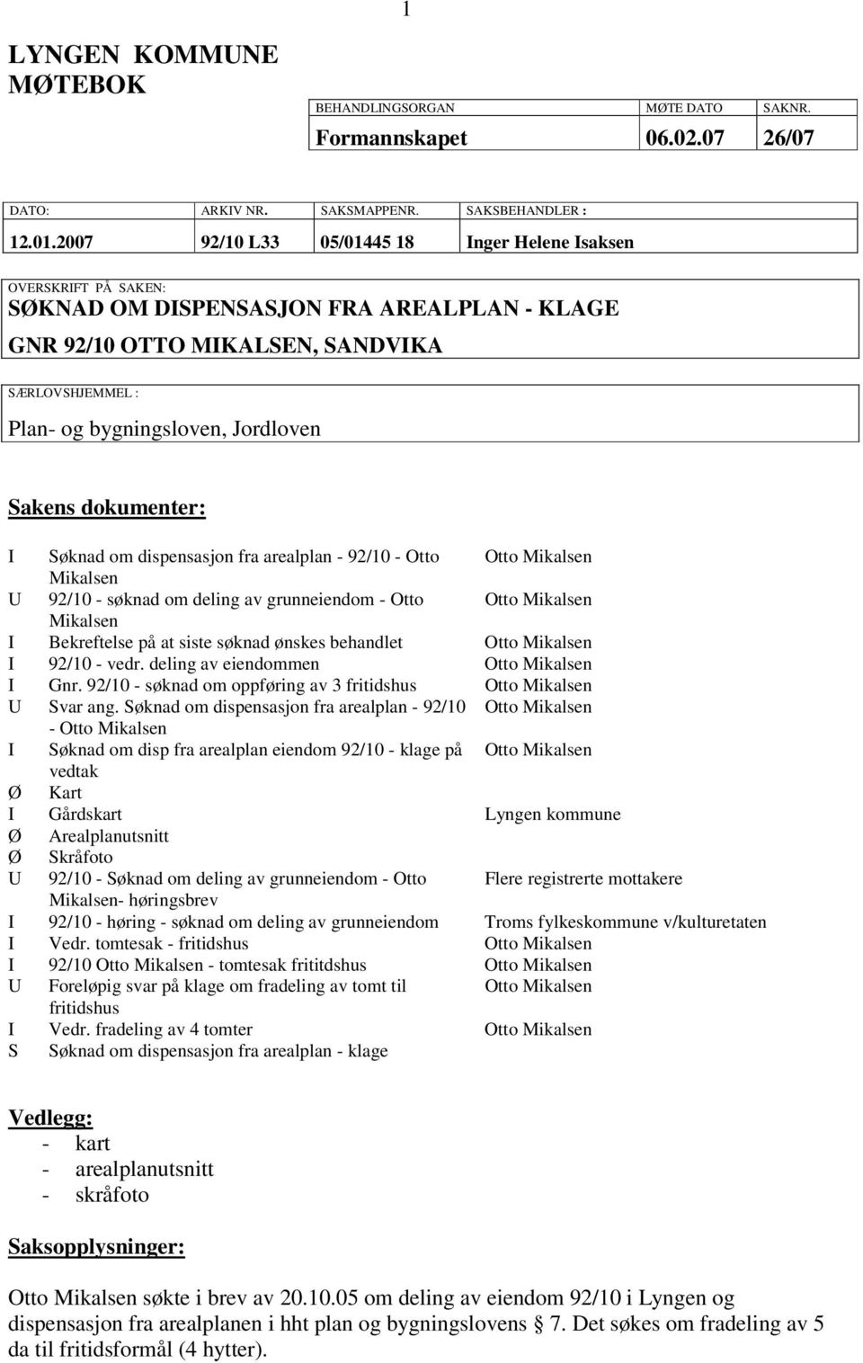 Sakens dokumenter: I Søknad om dispensasjon fra arealplan - 92/10 - Otto Otto Mikalsen Mikalsen U 92/10 - søknad om deling av grunneiendom - Otto Otto Mikalsen Mikalsen I Bekreftelse på at siste