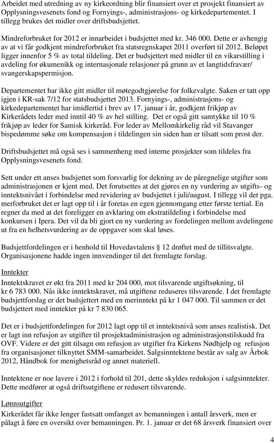 Dette er avhengig av at vi får godkjent mindreforbruket fra statsregnskapet 2011 overført til 2012. Beløpet ligger innenfor 5 % av total tildeling.