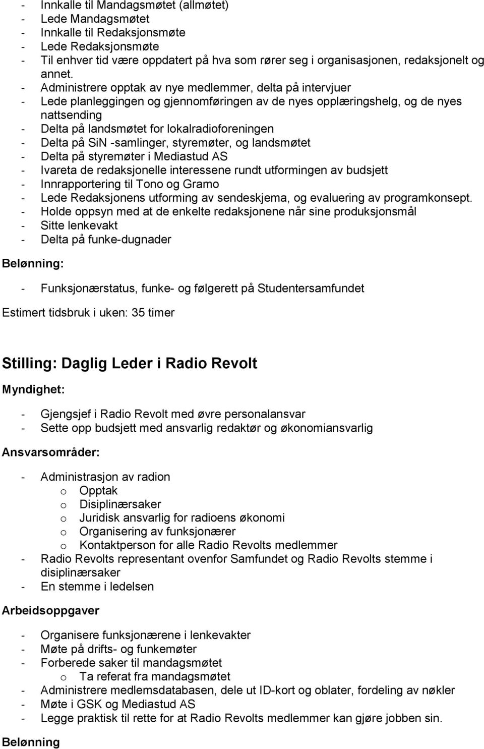 - Administrere opptak av nye medlemmer, delta på intervjuer - Lede planleggingen og gjennomføringen av de nyes opplæringshelg, og de nyes nattsending - Delta på landsmøtet for lokalradioforeningen -