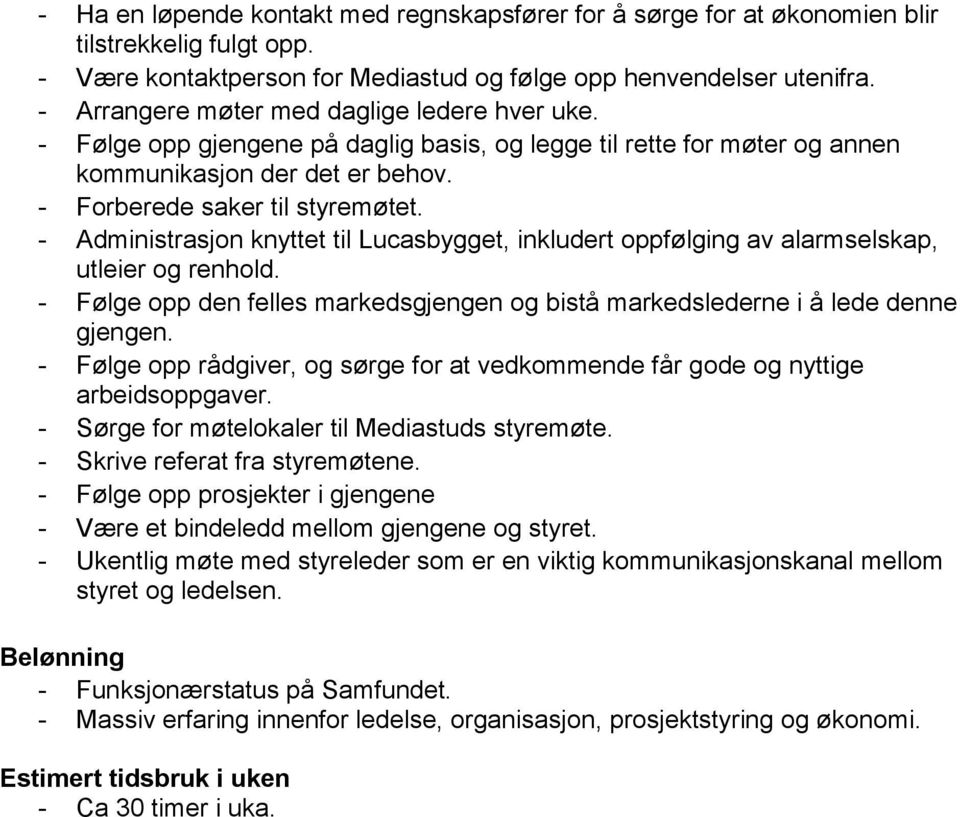 - Administrasjon knyttet til Lucasbygget, inkludert oppfølging av alarmselskap, utleier og renhold. - Følge opp den felles markedsgjengen og bistå markedslederne i å lede denne gjengen.