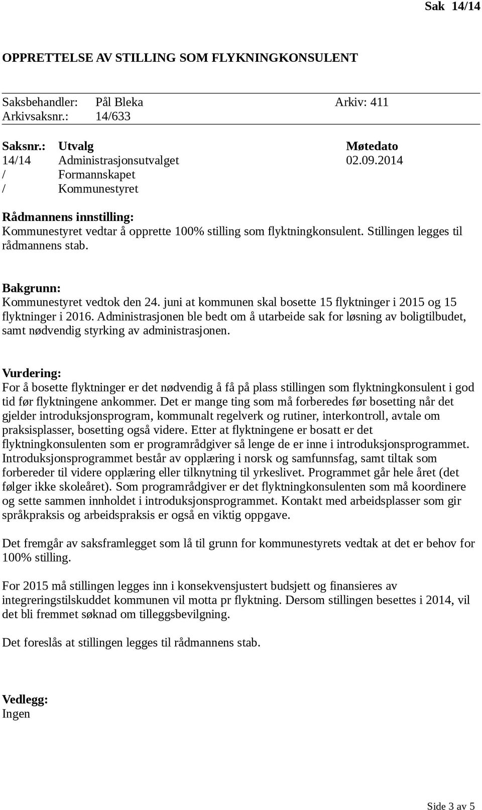 juni at kommunen skal bosette 15 flyktninger i 2015 og 15 flyktninger i 2016. Administrasjonen ble bedt om å utarbeide sak for løsning av boligtilbudet, samt nødvendig styrking av administrasjonen.