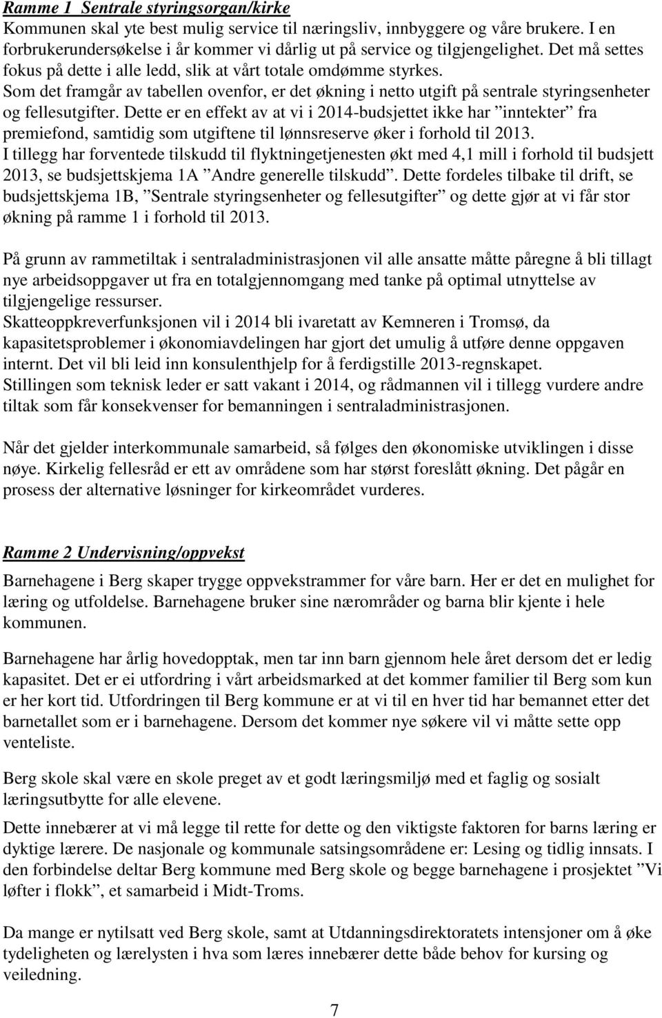 Dette er en effekt av at vi i 2014budsjettet ikke har inntekter fra premiefond, samtidig som utgiftene til lønnsreserve øker i forhold til 2013.