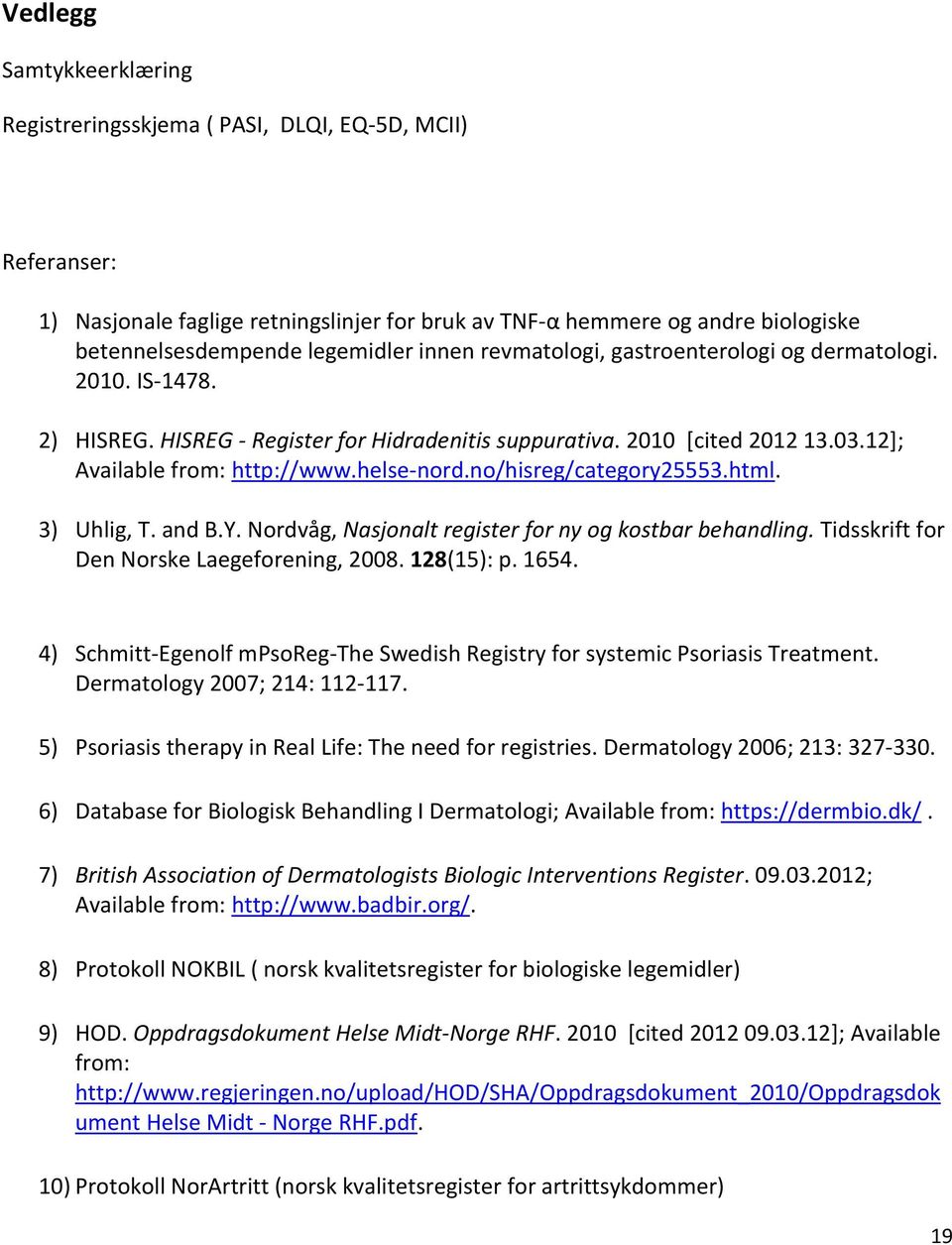 no/hisreg/category25553.html. 3) Uhlig, T. and B.Y. Nordvåg, Nasjonalt register for ny og kostbar behandling. Tidsskrift for Den Norske Laegeforening, 2008. 128(15): p. 1654.