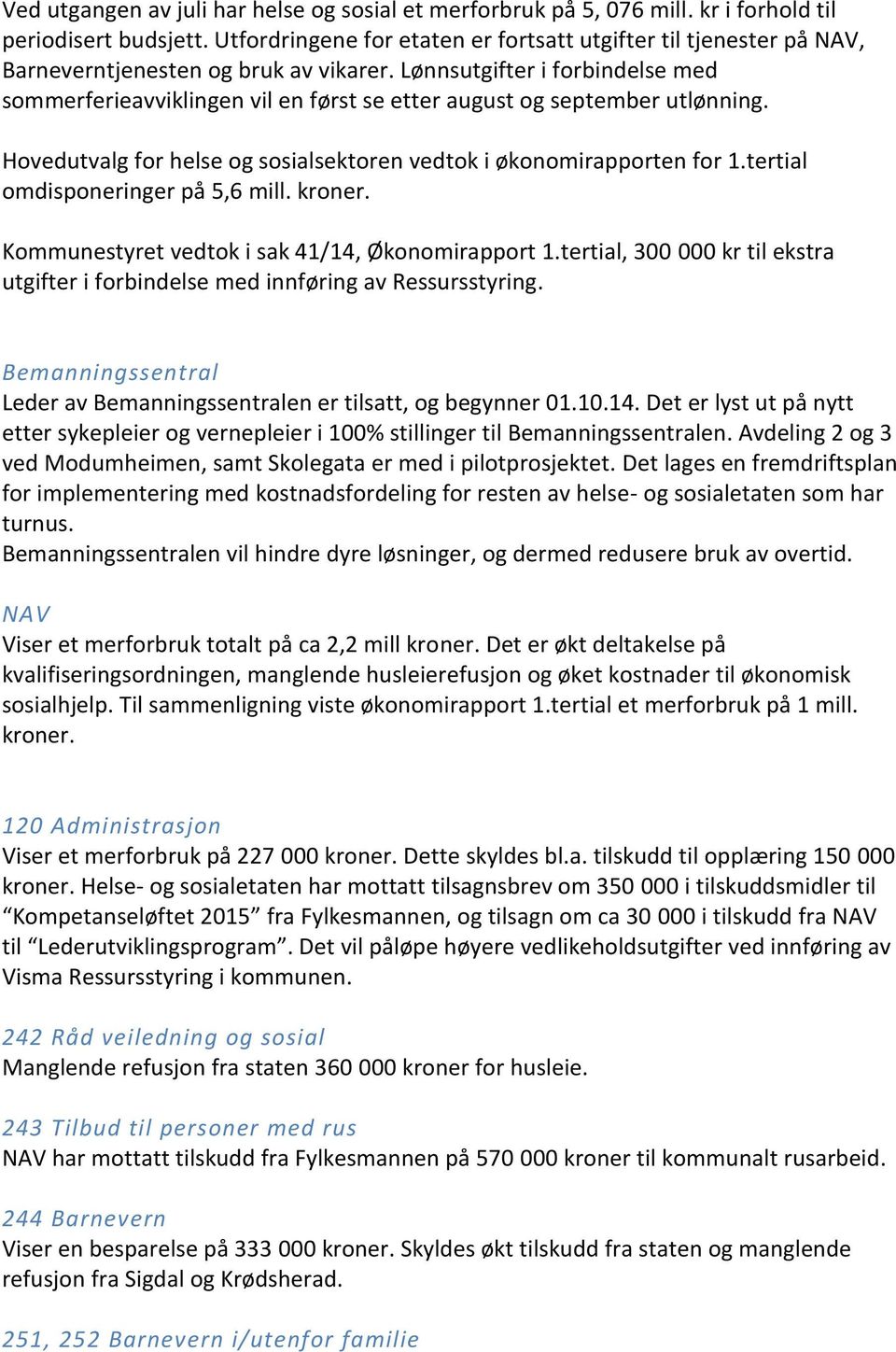 Lønnsutgifter i forbindelse med sommerferieavviklingen vil en først se etter august og september utlønning. Hovedutvalg for helse og sosialsektoren vedtok i økonomirapporten for 1.