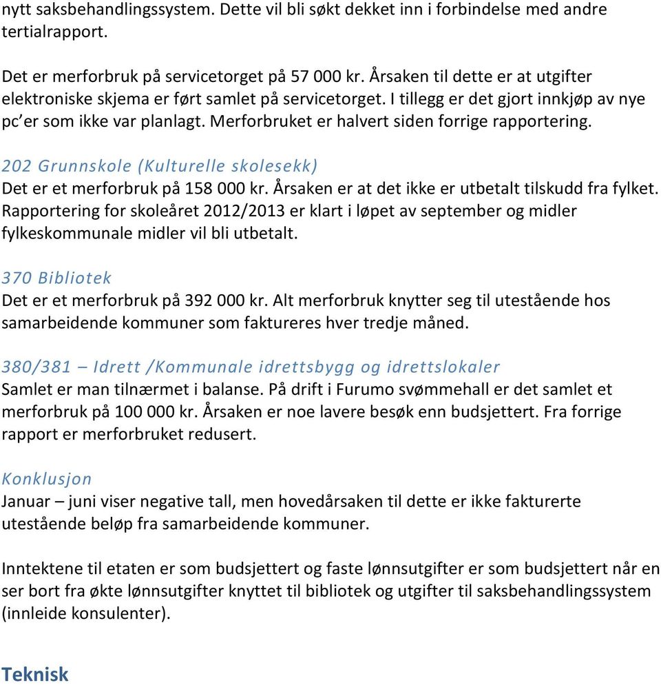 Merforbruket er halvert siden forrige rapportering. 202 Grunnskole (Kulturelle skolesekk) Det er et merforbruk på 158 000 kr. Årsaken er at det ikke er utbetalt tilskudd fra fylket.