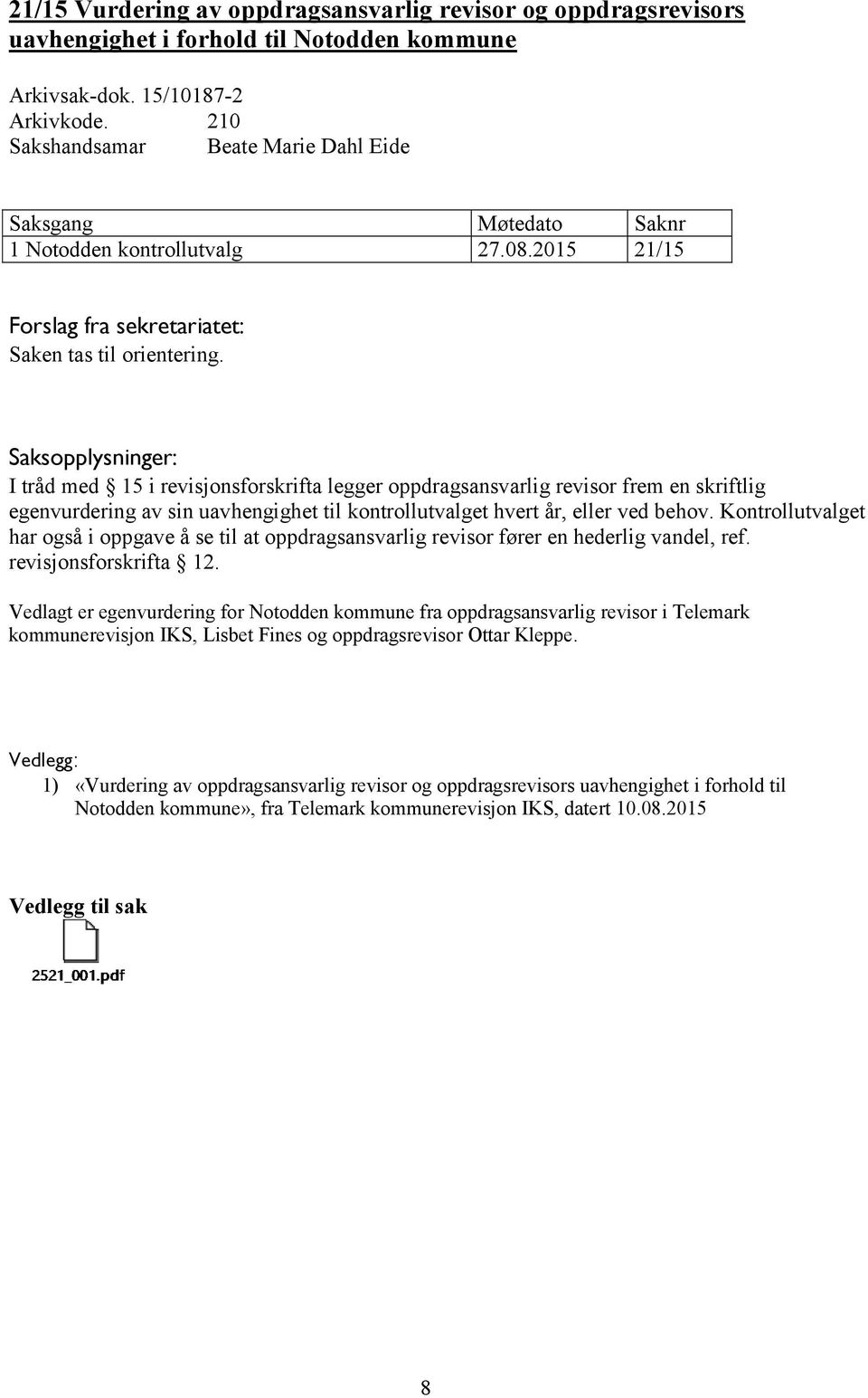 Saksopplysninger: I tråd med 15 i revisjonsforskrifta legger oppdragsansvarlig revisor frem en skriftlig egenvurdering av sin uavhengighet til kontrollutvalget hvert år, eller ved behov.