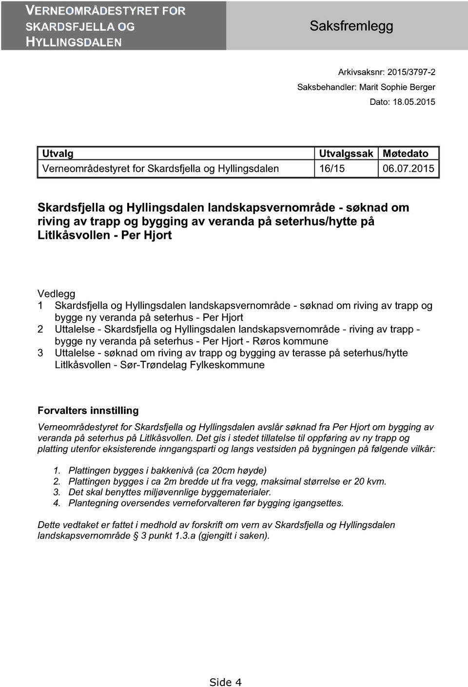 2015 Skardsfjella og Hyllingsdalen landskapsvernområde - søknad om riving av trapp og bygging av veranda på seterhus/hy tte på Litlkåsvollen - Per Hjort Vedlegg 1 Skardsfjella og Hyllingsdalen