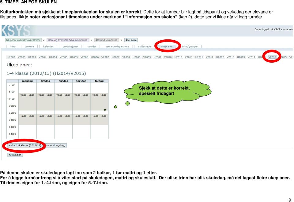 Ikkje noter variasjonar i timeplana under merknad i Informasjon om skolen (kap 2), dette ser vi ikkje når vi legg turnéar.