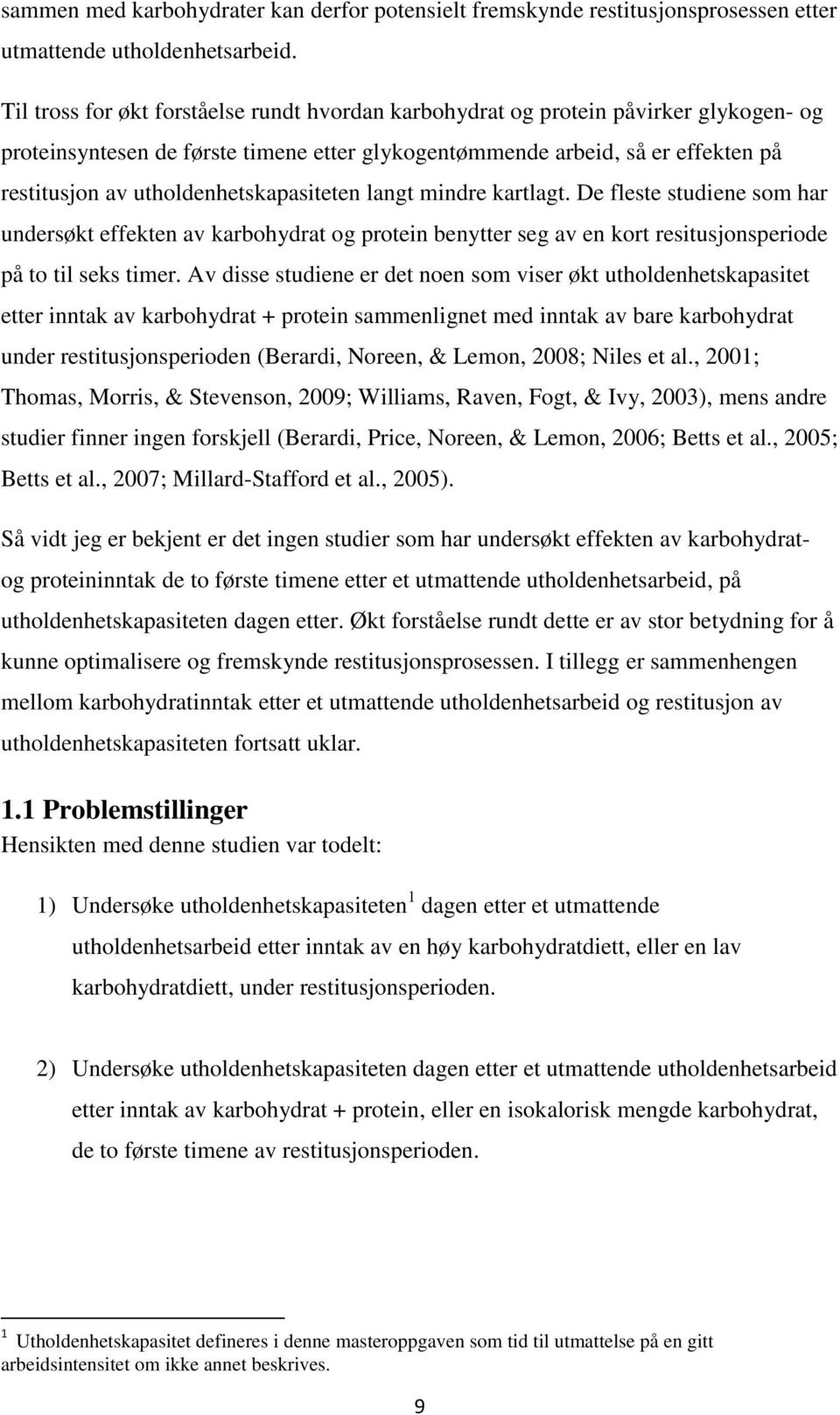 utholdenhetskapasiteten langt mindre kartlagt. De fleste studiene som har undersøkt effekten av karbohydrat og protein benytter seg av en kort resitusjonsperiode på to til seks timer.