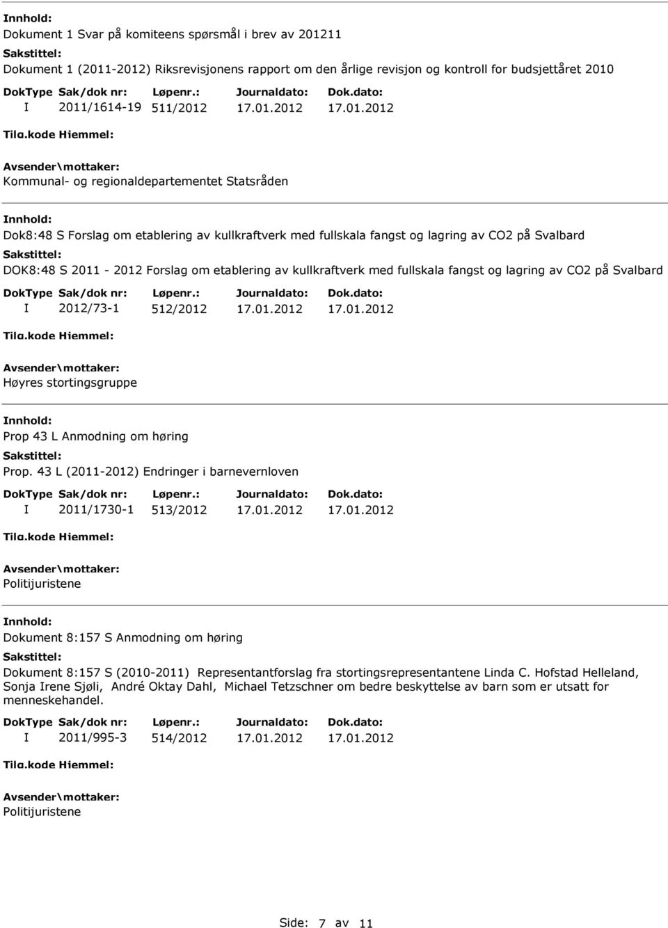 fullskala fangst og lagring av CO2 på Svalbard 2012/73-1 512/2012 Høyres stortingsgruppe Prop 43 L Anmodning om høring Prop.