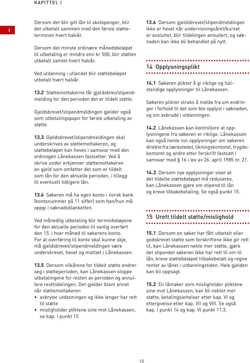 2 Støttemottakerne får gjeldsbrev/stipendmelding for den perioden det er tildelt støtte. Gjeldsbrevet/stipendmeldingen gjelder også som utbetalingspapir for første utbetaling av støtte. 13.