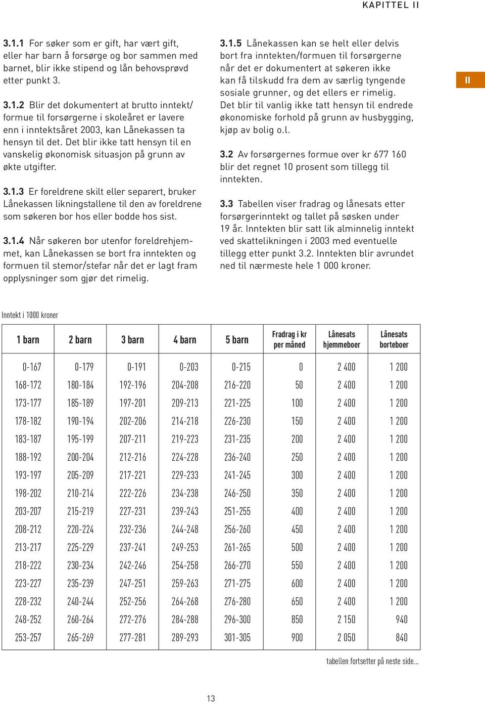 3 Er foreldrene skilt eller separert, bruker Lånekassen likningstallene til den av foreldrene som søkeren bor hos eller bodde hos sist. 3.1.