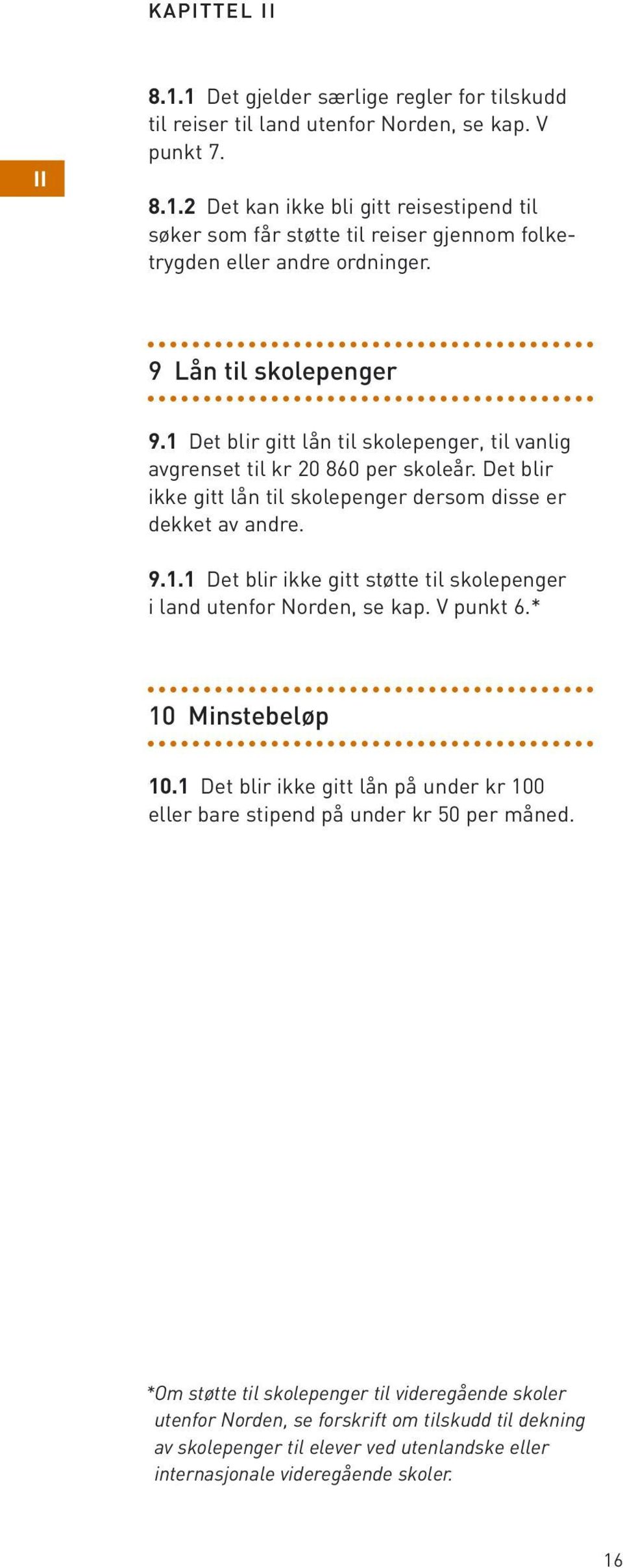 V punkt 6.* 10 Minstebeløp 10.1 Det blir ikke gitt lån på under kr 100 eller bare stipend på under kr 50 per måned.