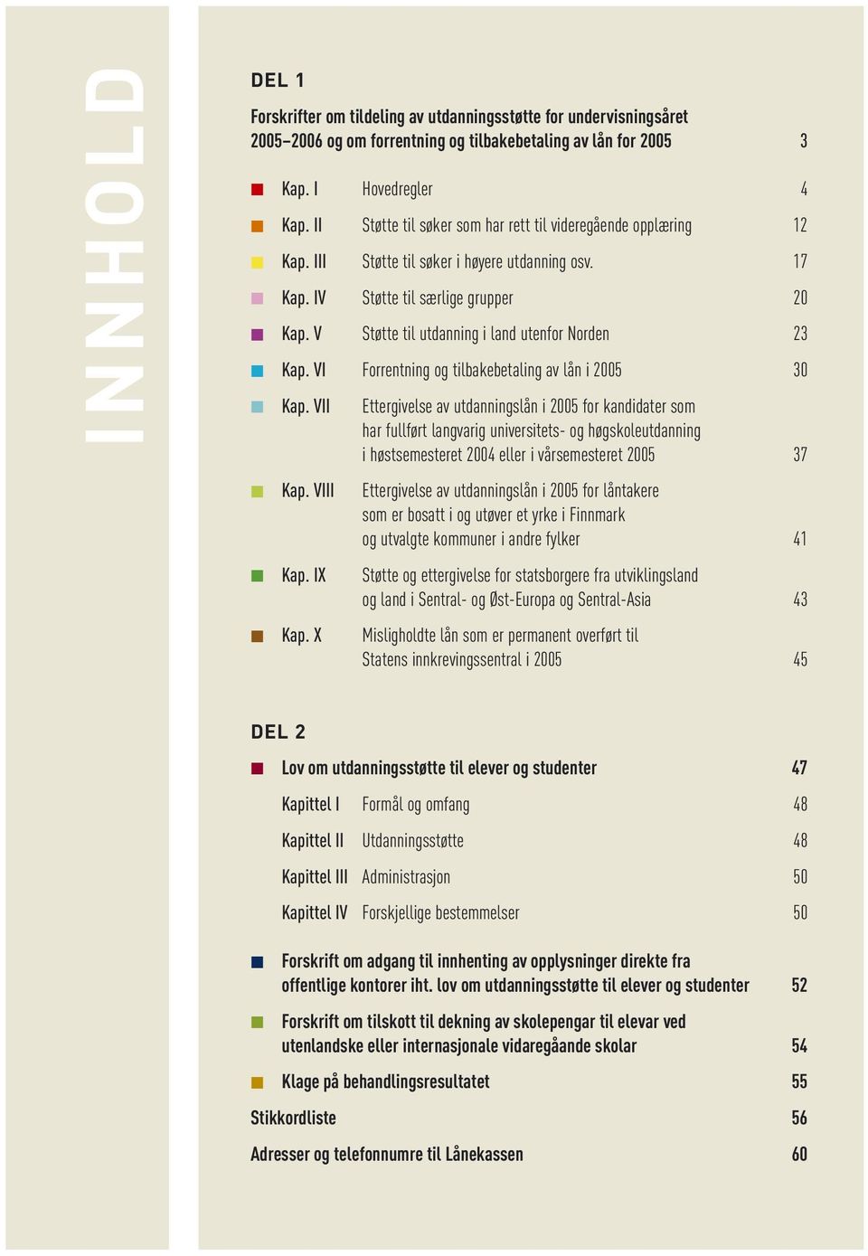 V Støtte til utdanning i land utenfor Norden 23 Kap. VI Forrentning og tilbakebetaling av lån i 2005 30 Kap. VII Kap. VIII Kap. IX Kap.