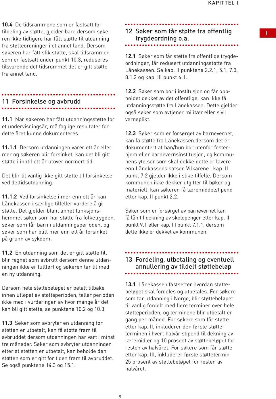 1 Når søkeren har fått utdanningsstøtte for et undervisningsår, må faglige resultater for dette året kunne dokumenteres. 11.1.1 Dersom utdanningen varer ett år eller mer og søkeren blir forsinket, kan det bli gitt støtte i inntil ett år utover normert tid.