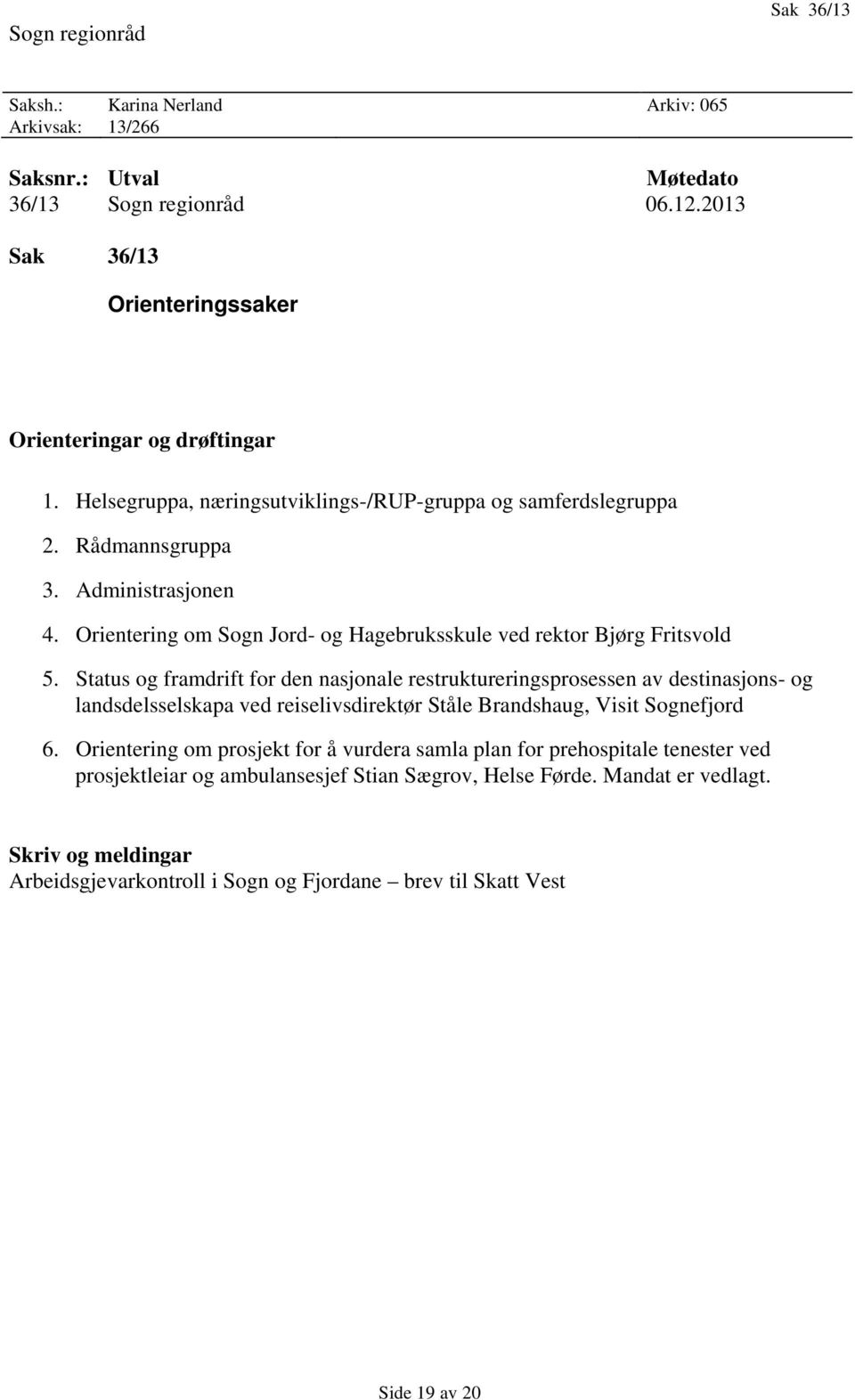 Status og framdrift for den nasjonale restruktureringsprosessen av destinasjons- og landsdelsselskapa ved reiselivsdirektør Ståle Brandshaug, Visit Sognefjord 6.