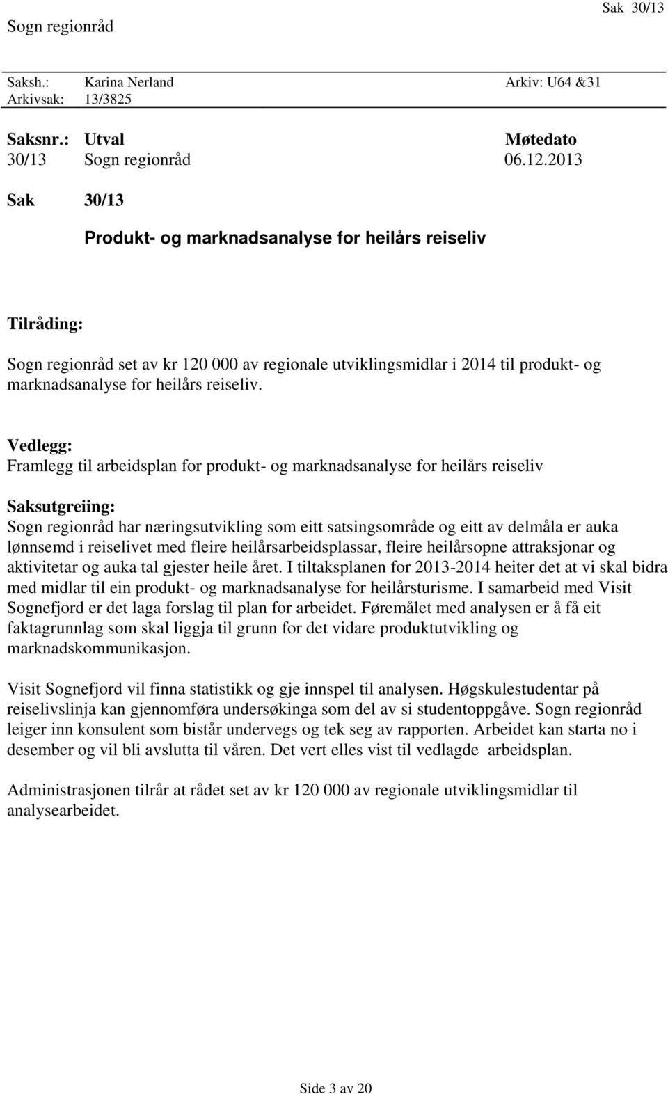 Vedlegg: Framlegg til arbeidsplan for produkt- og marknadsanalyse for heilårs reiseliv Saksutgreiing: Sogn regionråd har næringsutvikling som eitt satsingsområde og eitt av delmåla er auka lønnsemd i