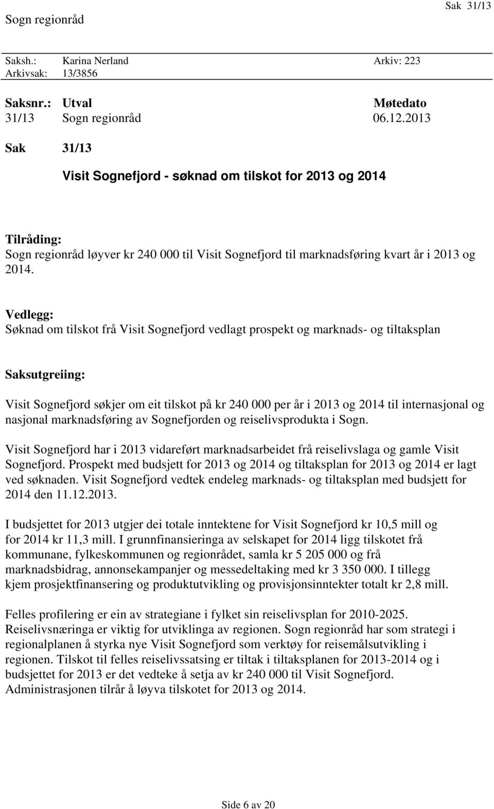 Vedlegg: Søknad om tilskot frå Visit Sognefjord vedlagt prospekt og marknads- og tiltaksplan Saksutgreiing: Visit Sognefjord søkjer om eit tilskot på kr 2400 per år i 2013 og 2014 til internasjonal