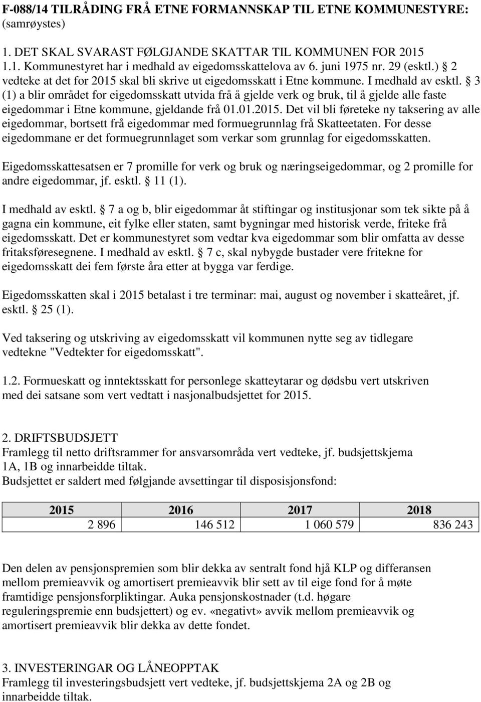 3 (1) a blir området for eigedomsskatt utvida frå å gjelde verk og bruk, til å gjelde alle faste eigedommar i Etne kommune, gjeldande frå 01.01.2015.