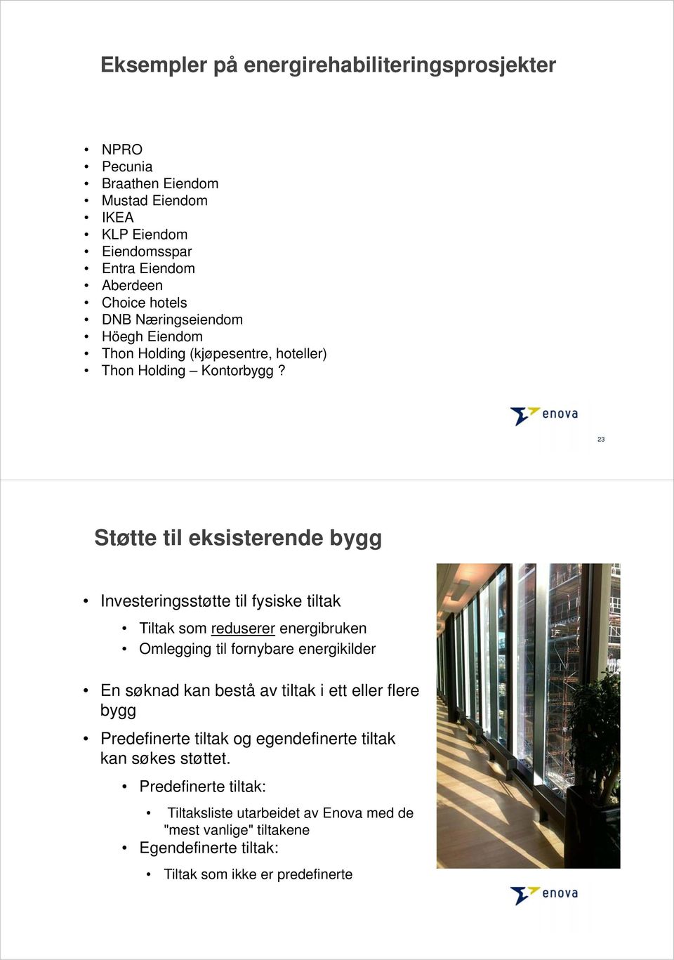 23 Støtte til eksisterende bygg Investeringsstøtte til fysiske tiltak Tiltak som reduserer energibruken Omlegging til fornybare energikilder En søknad kan bestå