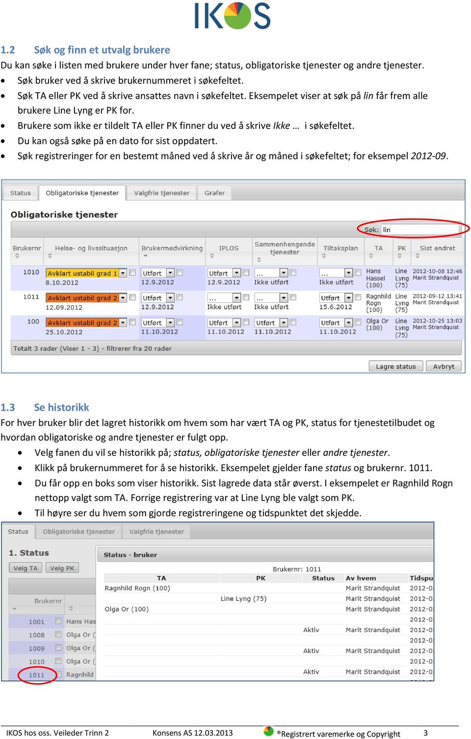 Brukere som ikke er tildelt TA eller PK finner du ved å skrive Ikke i søkefeltet. Du kan også søke på en dato for sist oppdatert.