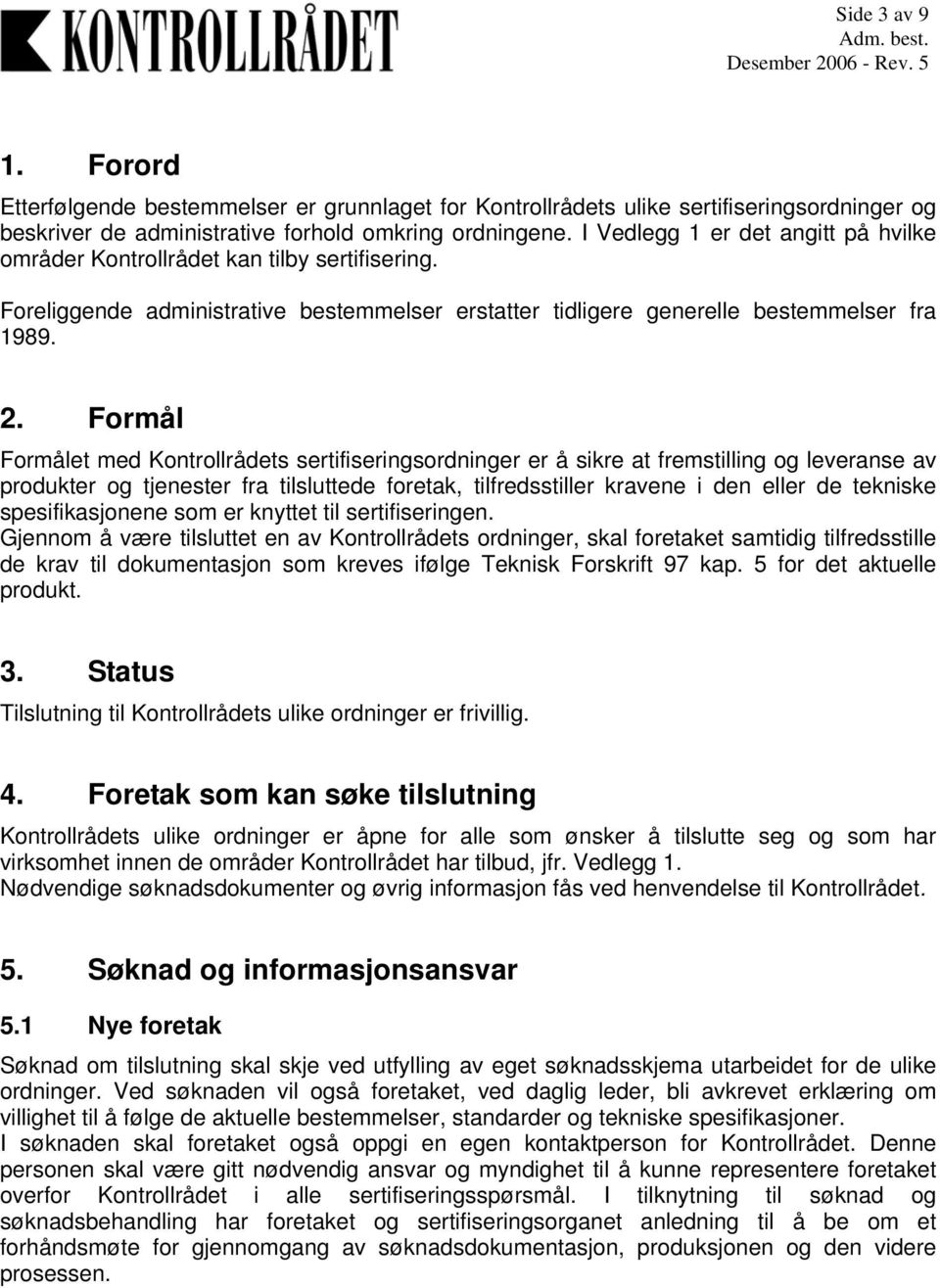 Formål Formålet med Kontrollrådets sertifiseringsordninger er å sikre at fremstilling og leveranse av produkter og tjenester fra tilsluttede foretak, tilfredsstiller kravene i den eller de tekniske